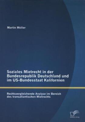 Möller |  Soziales Mietrecht in der Bundesrepublik Deutschland und im US-Bundesstaat Kalifornien: Rechtsvergleichende Analyse im Bereich des transatlantischen Mietrechts | Buch |  Sack Fachmedien