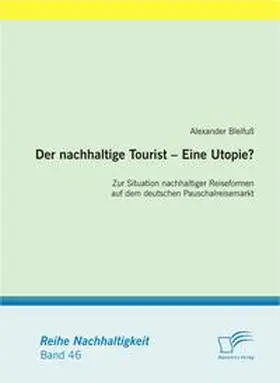 Bleifuß |  Der nachhaltige Tourist - Eine Utopie? Zur Situation nachhaltiger Reiseformen auf dem deutschen Pauschalreisemarkt | Buch |  Sack Fachmedien