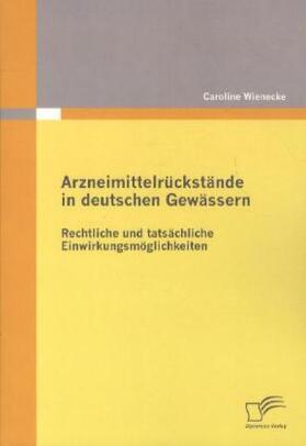 Wienecke | Arzneimittelrückstände in deutschen Gewässern: Rechtliche und tatsächliche Einwirkungsmöglichkeiten | Buch | sack.de