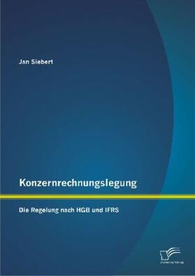 Siebert |  Konzernrechnungslegung: Die Regelung nach HGB und IFRS | Buch |  Sack Fachmedien