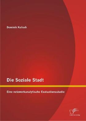 Kalisch |  Die Soziale Stadt: Eine netzwerkanalytische Evaluationsstudie | Buch |  Sack Fachmedien