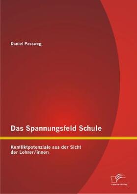 Passweg |  Das Spannungsfeld Schule: Konfliktpotenziale aus der Sicht der Lehrer/innen | Buch |  Sack Fachmedien