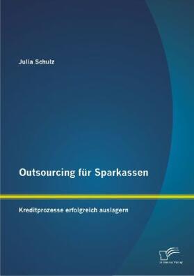 Schulz |  Outsourcing für Sparkassen: Kreditprozesse erfolgreich auslagern | Buch |  Sack Fachmedien