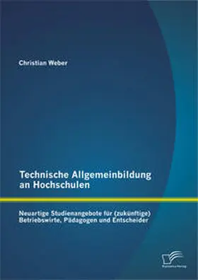 Weber |  Technische Allgemeinbildung an Hochschulen: Neuartige Studienangebote für (zukünftige) Betriebswirte, Pädagogen und Entscheider | Buch |  Sack Fachmedien
