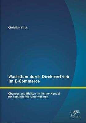 Flick |  Wachstum durch Direktvertrieb im E-Commerce: Chancen und Risiken im Online-Handel für herstellende Unternehmen | Buch |  Sack Fachmedien