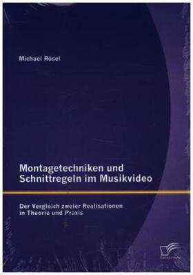 Rösel |  Montagetechniken und Schnittregeln im Musikvideo: Der Vergleich zweier Realisationen in Theorie und Praxis | Buch |  Sack Fachmedien