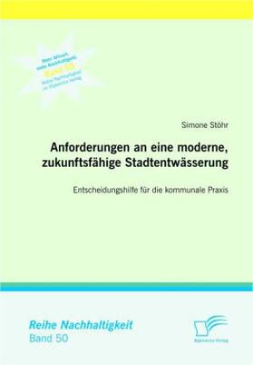 Stöhr |  Anforderungen an eine moderne, zukunftsfähige Stadtentwässerung: Entscheidungshilfe für die kommunale Praxis | Buch |  Sack Fachmedien