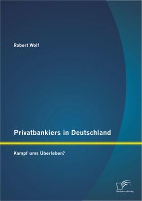 Wolf |  Privatbankiers in Deutschland: Kampf ums Überleben? | Buch |  Sack Fachmedien
