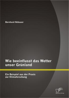 Nöbauer | Wie beeinflusst das Wetter unser Grünland - ein Beispiel aus der Praxis zur Klimaforschung | Buch | sack.de
