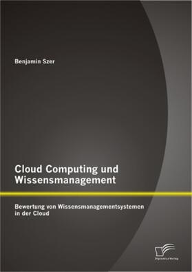 Szer |  Cloud Computing und Wissensmanagement: Bewertung von Wissensmanagementsystemen in der Cloud | Buch |  Sack Fachmedien