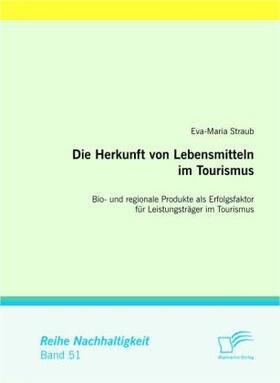 Straub |  Die Herkunft von Lebensmitteln im Tourismus: Bio- und regionale Produkte als Erfolgsfaktor für Leistungsträger im Tourismus | Buch |  Sack Fachmedien