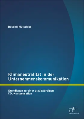 Mutschler | Klimaneutralität in der Unternehmenskommunikation: Grundlagen zu einer glaubwürdigen CO2-Kompensation | Buch | 978-3-8428-8380-2 | www.sack.de