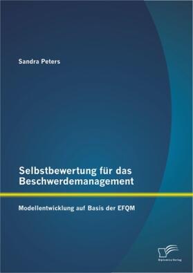 Peters | Selbstbewertung für das Beschwerdemanagement: Modellentwicklung auf Basis der EFQM | Buch | 978-3-8428-8440-3 | sack.de