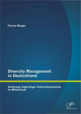 Berger |  Diversity Management in Deutschland: Sicherung langfristiger Unternehmensziele im Mittelstand | Buch |  Sack Fachmedien