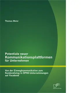 Meier |  Potentiale neuer Kommunikationsplattformen für Unternehmen: Von der Einwegkommunikation zum Kundendialog in ÖPNV-Unternehmungen auf Facebook | Buch |  Sack Fachmedien