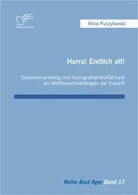 Puczylowski |  Hurra! Endlich alt! Seniorenmarketing und DemografiemanAGEment als Wettbewerbsstrategien der Zukunft | Buch |  Sack Fachmedien