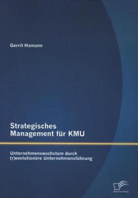 Hamann |  Strategisches Management für KMU: Unternehmenswachstum durch (r)evolutionäre Unternehmensführung | Buch |  Sack Fachmedien
