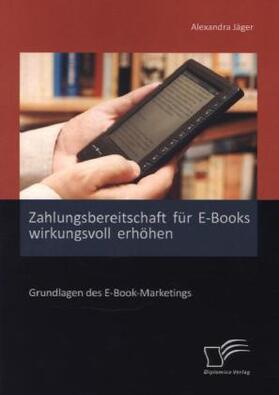 Jäger |  Zahlungsbereitschaft für E-Books wirkungsvoll erhöhen: Grundlagen des E-Book-Marketings | Buch |  Sack Fachmedien