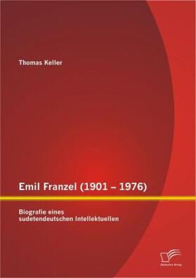 Keller |  Emil Franzel (1901 - 1976): Biografie eines sudetendeutschen Intellektuellen | Buch |  Sack Fachmedien