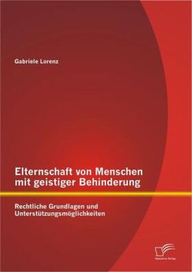 Lorenz |  Elternschaft von Menschen mit geistiger Behinderung: Rechtliche Grundlagen und Unterstützungsmöglichkeiten | Buch |  Sack Fachmedien