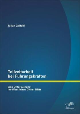 Galfeld | Teilzeitarbeit bei Führungskräften: Eine Untersuchung im öffentlichen Dienst NRW | Buch | 978-3-8428-8852-4 | sack.de