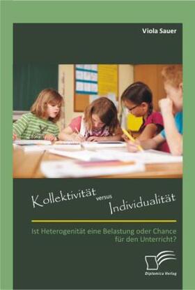 Sauer |  Kollektivität versus Individualität: Ist Heterogenität eine Belastung oder Chance für den Unterricht? | Buch |  Sack Fachmedien