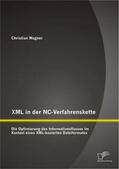 Wagner |  XML in der NC-Verfahrenskette: Die Optimierung des Informationsflusses im Kontext eines XML-basierten Dateiformates | Buch |  Sack Fachmedien