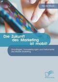 Meyer |  Die Zukunft des Marketing ist mobil! Grundlagen, Voraussetzungen und Instrumente des Mobile Marketing | Buch |  Sack Fachmedien