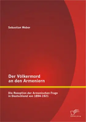 Weber |  Der Völkermord an den Armeniern: Die Rezeption der Armenischen Frage in Deutschland von 1894-1921 | Buch |  Sack Fachmedien