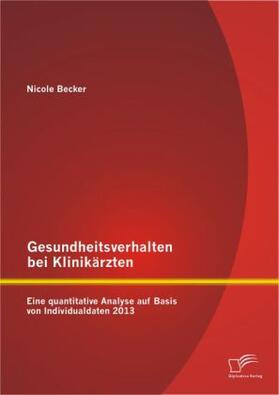 Becker | Gesundheitsverhalten bei Klinikärzten: Eine quantitative Analyse auf Basis von Individualdaten 2013 | Buch | 978-3-8428-9021-3 | sack.de