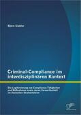 Siebler |  Criminal-Compliance im interdisziplinären Kontext: Die Legitimierung von Compliance-Tätigkeiten und Maßnahmen sowie deren Verwertbarkeit im deutschen Strafverfahren | Buch |  Sack Fachmedien