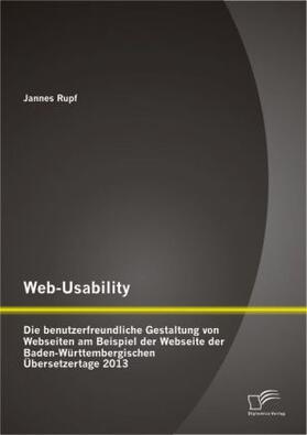 Rupf | Web-Usability: Die benutzerfreundliche Gestaltung von Webseiten am Beispiel der Webseite der Baden-Württembergischen Übersetzertage 2013 | Buch | 978-3-8428-9284-2 | sack.de