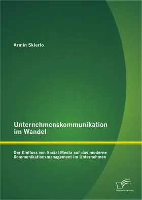 Skierlo |  Unternehmenskommunikation im Wandel - Der Einfluss von Social Media auf das moderne Kommunikationsmanagement im Unternehmen | Buch |  Sack Fachmedien