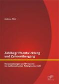 Thiel |  Zahlbegriffsentwicklung und Zehnerübergang: Voraussetzungen und Probleme im mathematischen Anfangsunterricht | Buch |  Sack Fachmedien
