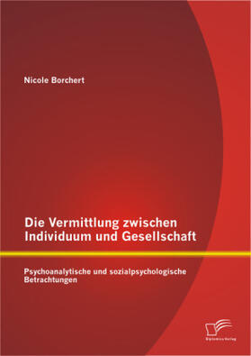 Borchert |  Die Vermittlung zwischen Individuum und Gesellschaft: Psychoanalytische und sozialpsychologische Betrachtungen | Buch |  Sack Fachmedien