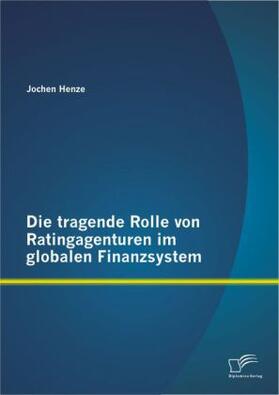Henze | Die tragende Rolle von Ratingagenturen im globalen Finanzsystem | Buch | 978-3-8428-9516-4 | sack.de