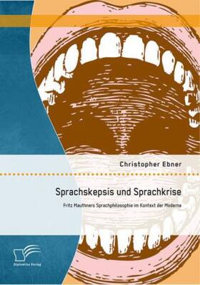 Ebner |  Sprachskepsis und Sprachkrise: Fritz Mauthners Sprachphilosophie im Kontext der Moderne | Buch |  Sack Fachmedien