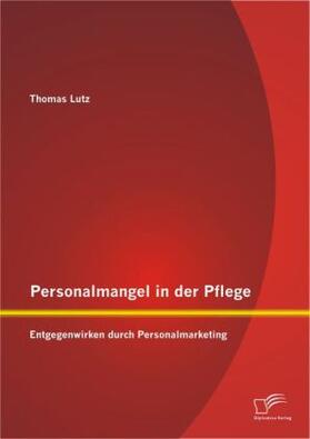 Lutz |  Personalmangel in der Pflege: Entgegenwirken durch Personalmarketing | Buch |  Sack Fachmedien