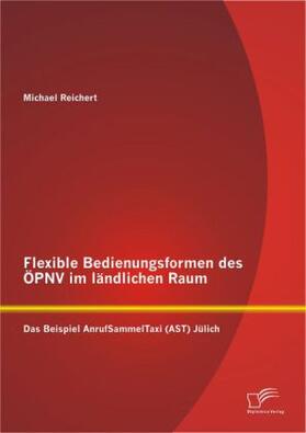 Reichert |  Flexible Bedienungsformen des ÖPNV im ländlichen Raum: Das Beispiel AnrufSammelTaxi (AST) Jülich | Buch |  Sack Fachmedien