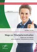 Laufer |  Wege zur Mitarbeitermotivation: Bedeutung und Funktion unterschiedlicher Motivationsinstrumente | Buch |  Sack Fachmedien