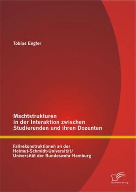 Engfer |  Machtstrukturen in der Interaktion zwischen Studierenden und ihren Dozenten: Fallrekonstruktionen an der Helmut-Schmidt-Universität/ Universität der Bundeswehr Hamburg | Buch |  Sack Fachmedien