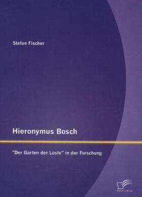 Fischer | Hieronymus Bosch: "Der Garten der Lüste" in der Forschung | Buch | 978-3-8428-9794-6 | sack.de