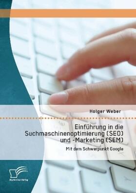 Weber |  Einführung in die Suchmaschinenoptimierung (SEO) und -Marketing (SEM): Mit dem Schwerpunkt Google | Buch |  Sack Fachmedien