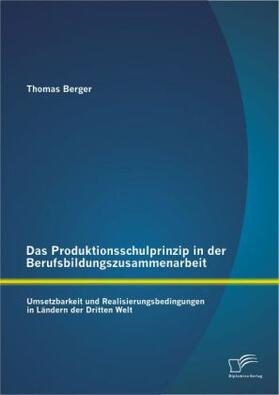 Berger |  Das Produktionsschulprinzip in der Berufsbildungszusammenarbeit: Umsetzbarkeit und Realisierungsbedingungen in Ländern der Dritten Welt | Buch |  Sack Fachmedien