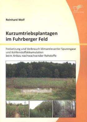 Wolf |  Kurzumtriebsplantagen im Fuhrberger Feld: Freisetzung und Verbrauch klimarelevanter Spurengase und Kohlenstoffakkumulation beim Anbau nachwachsender Rohstoffe | Buch |  Sack Fachmedien