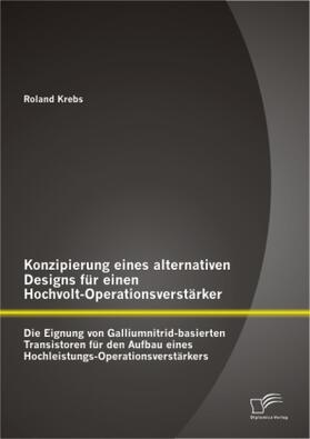 Krebs |  Konzipierung eines alternativen Designs für einen Hochvolt-Operationsverstärker: Die Eignung von Galliumnitrid-basierten Transistoren für den Aufbau eines Hochleistungs-Operationsverstärkers | Buch |  Sack Fachmedien