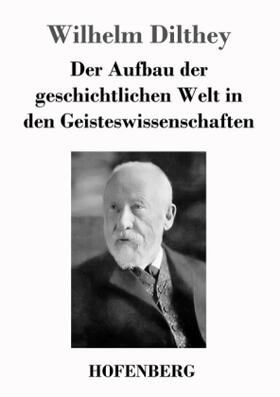 Dilthey |  Der Aufbau der geschichtlichen Welt in den Geisteswissenschaften | Buch |  Sack Fachmedien