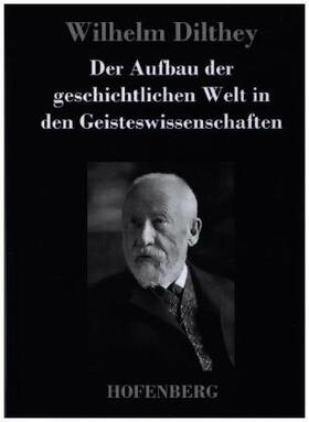 Dilthey |  Der Aufbau der geschichtlichen Welt in den Geisteswissenschaften | Buch |  Sack Fachmedien