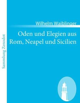 Waiblinger |  Oden und Elegien aus Rom, Neapel und Sicilien | Buch |  Sack Fachmedien