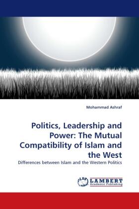 Ashraf |  Politics, Leadership and Power: The Mutual Compatibility of Islam and the West | Buch |  Sack Fachmedien